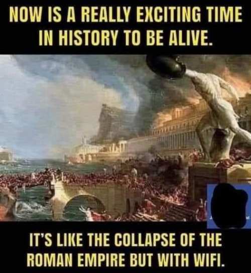 Movie scene of battle with caption: Now is a really exciting time in history to be alive. It's like the collapse of the Roman Empire with wifi. 